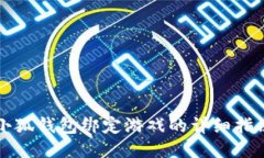 小狐钱包绑定游戏的详细