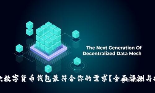 哪款数字货币钱包最符合你的需求？全面评测与推荐