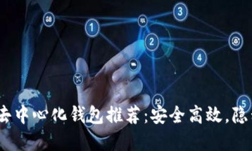 2023最全区块链去中心化钱包推荐：安全高效，隐私保护的最佳选择